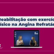 Reabilitação com exercício físico para Angina Refratária: Dras. Luciana Dourado e Luhanda Monti apresentam em um episódio de discussão sobre o tema. Saiba aqui!