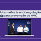 Vídeo com os Drs. Godinho, Faillace e Melo falando sobre a anticoagulação para prevenção de AVC. Descubra o que é a oclusão percutânea do apêndice atrial esquerdo!
